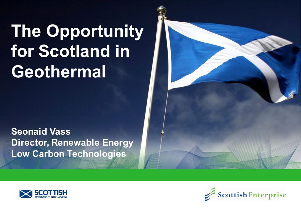 The Opportunity for Scotland in Geothermal Seonaid Vass Director, Renewable Energy Low Carbon Technologies
