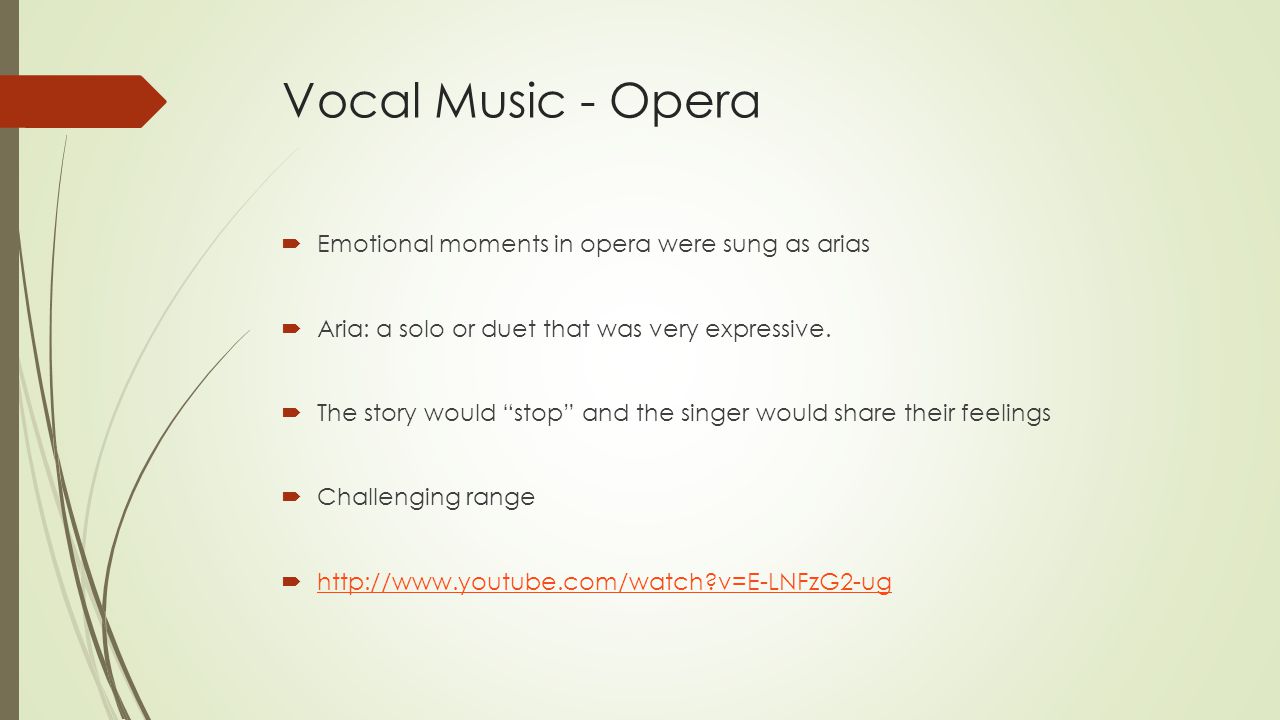Vocal Music - Opera  Emotional moments in opera were sung as arias  Aria: a solo or duet that was very expressive.