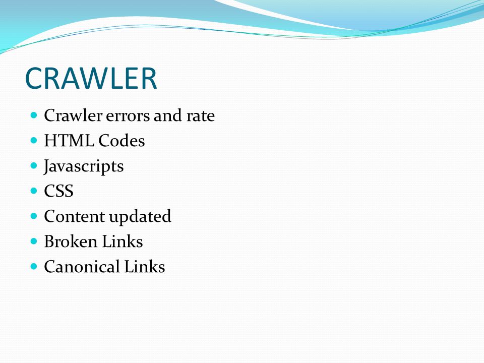 CRAWLER Crawler errors and rate HTML Codes Javascripts CSS Content updated Broken Links Canonical Links