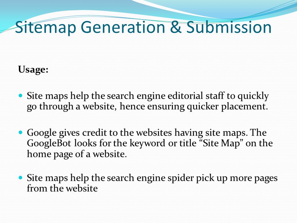 Sitemap Generation & Submission Usage: Site maps help the search engine editorial staff to quickly go through a website, hence ensuring quicker placement.
