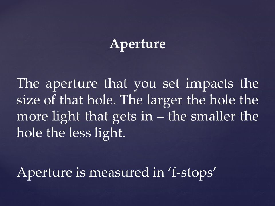 Aperture The aperture that you set impacts the size of that hole.