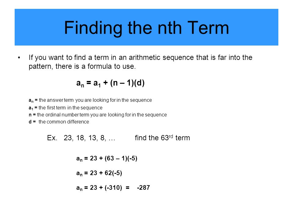 Finding the nth Term If you want to find a term in an arithmetic sequence that is far into the pattern, there is a formula to use.