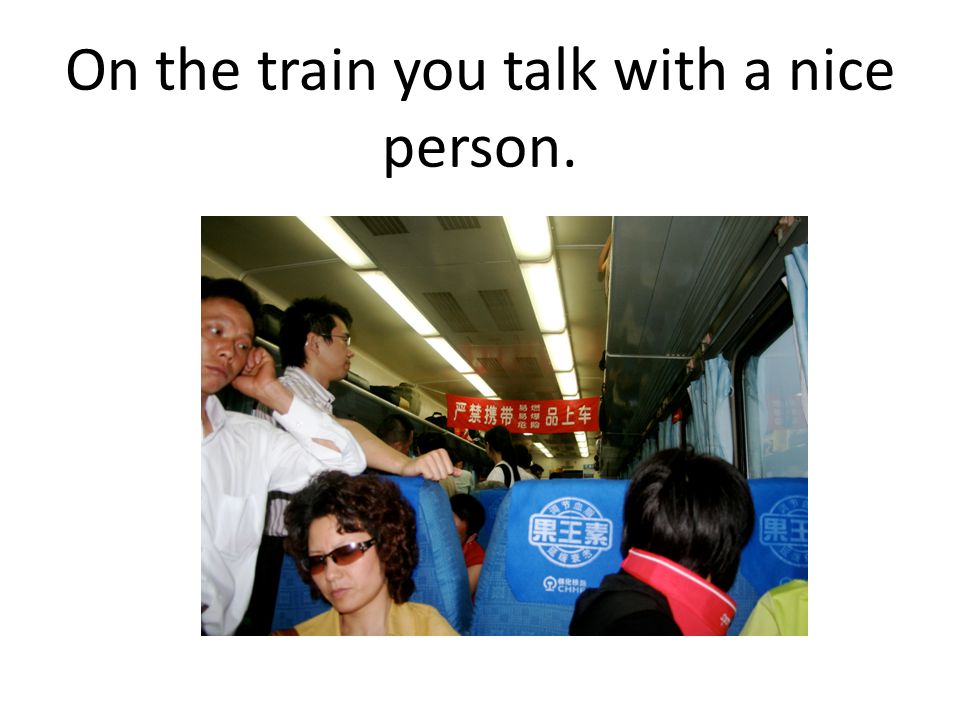 On the train you talk with a nice person.