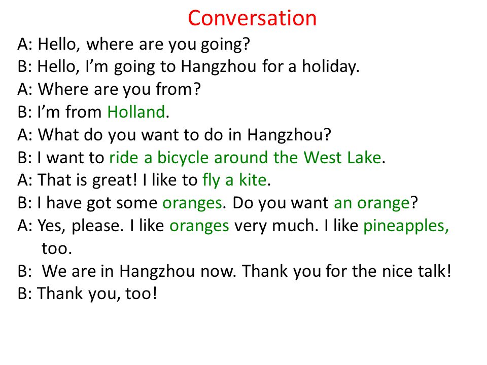 Conversation A: Hello, where are you going. B: Hello, I’m going to Hangzhou for a holiday.
