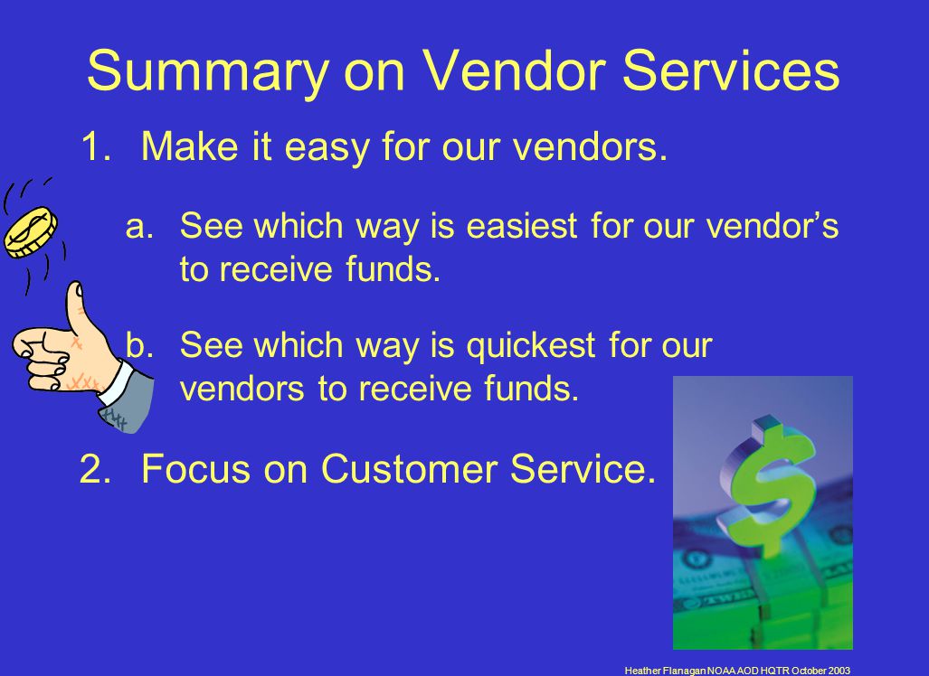 Heather Flanagan NOAA AOD HQTR October 2003 Summary on Vendor Services 1.Make it easy for our vendors.