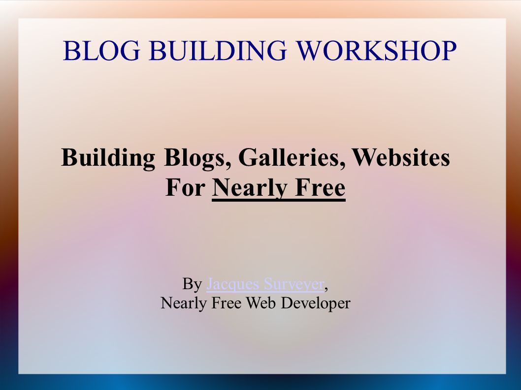BLOG BUILDING WORKSHOP Building Blogs, Galleries, Websites For Nearly Free By Jacques Surveyer,Jacques Surveyer Nearly Free Web Developer