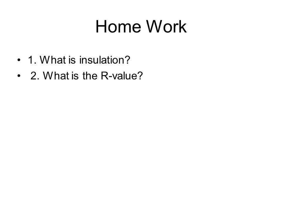 Home Work 1. What is insulation 2. What is the R-value