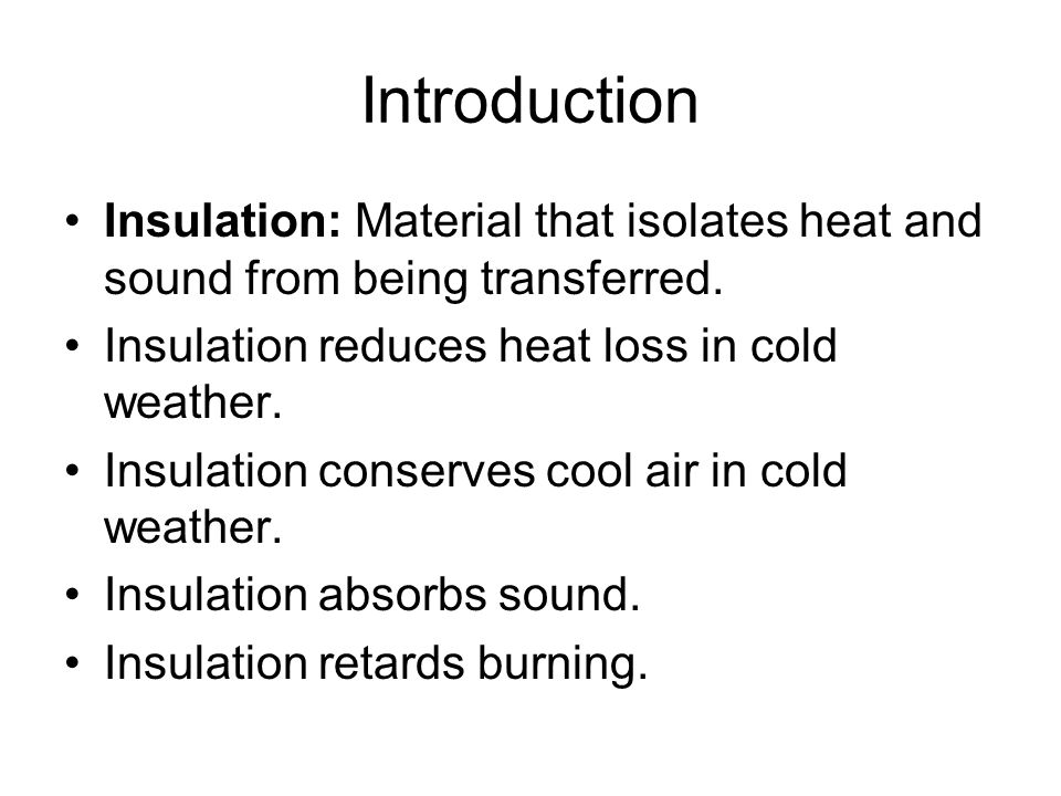 Introduction Insulation: Material that isolates heat and sound from being transferred.