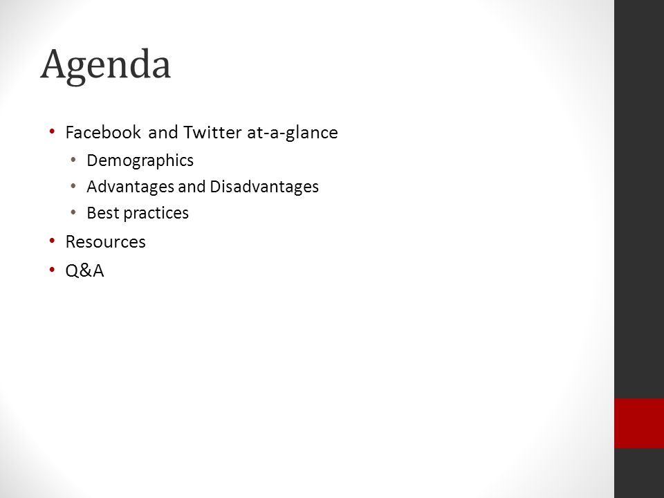 Agenda Facebook and Twitter at-a-glance Demographics Advantages and Disadvantages Best practices Resources Q&A