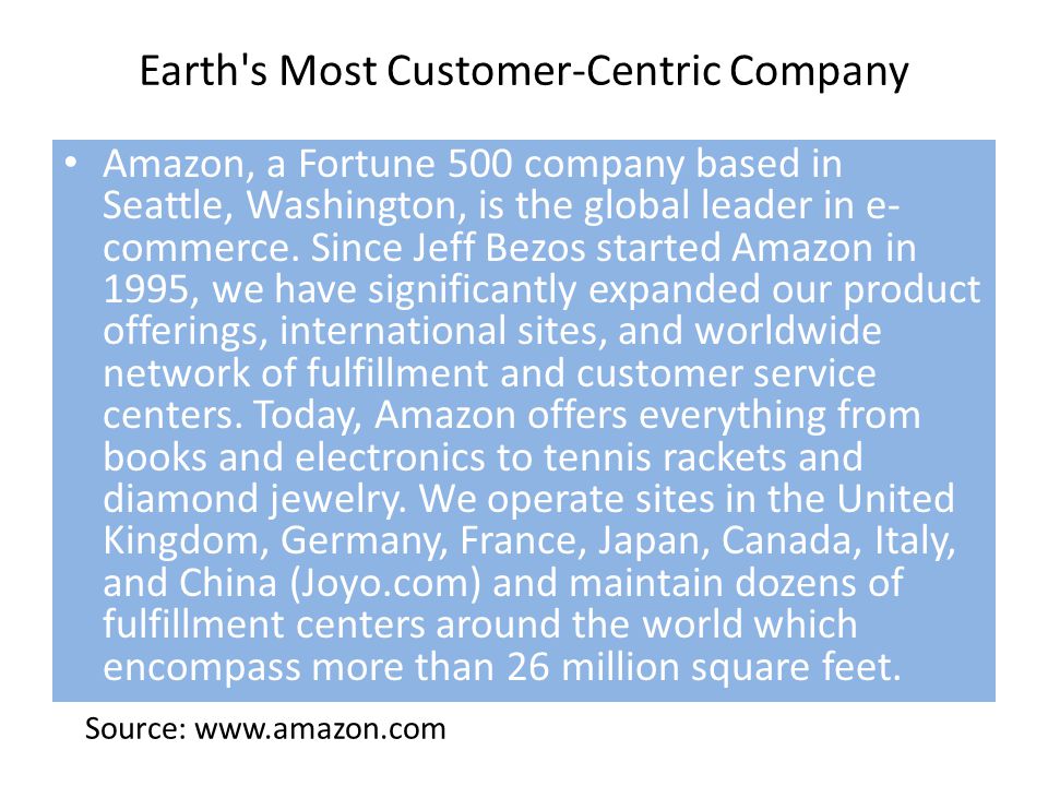 Earth s Most Customer-Centric Company Amazon, a Fortune 500 company based in Seattle, Washington, is the global leader in e- commerce.