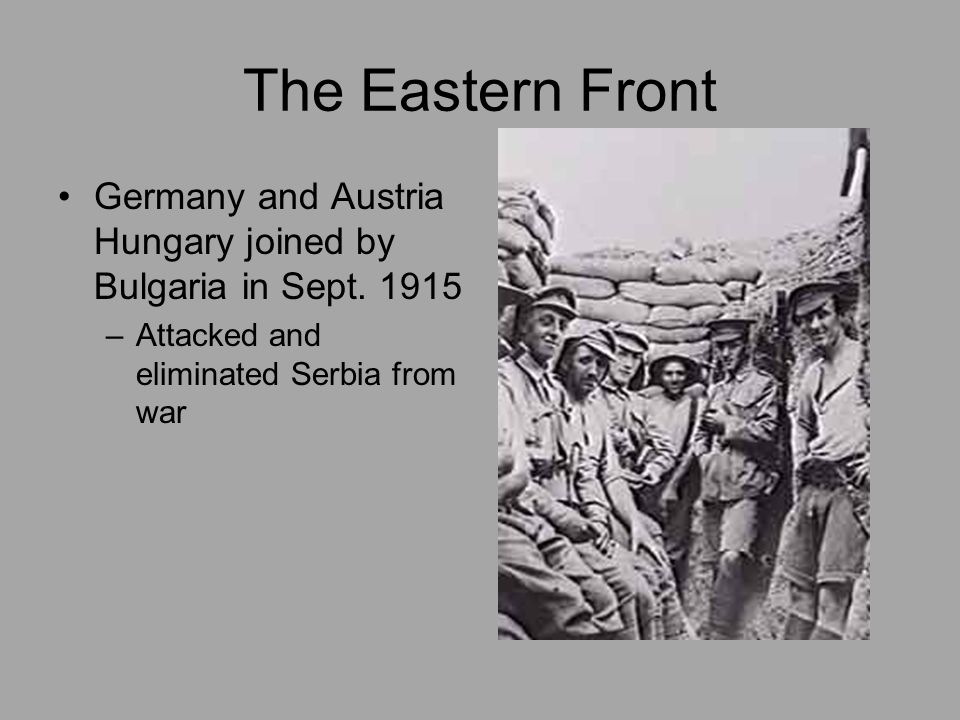 The Eastern Front Germany and Austria Hungary joined by Bulgaria in Sept.