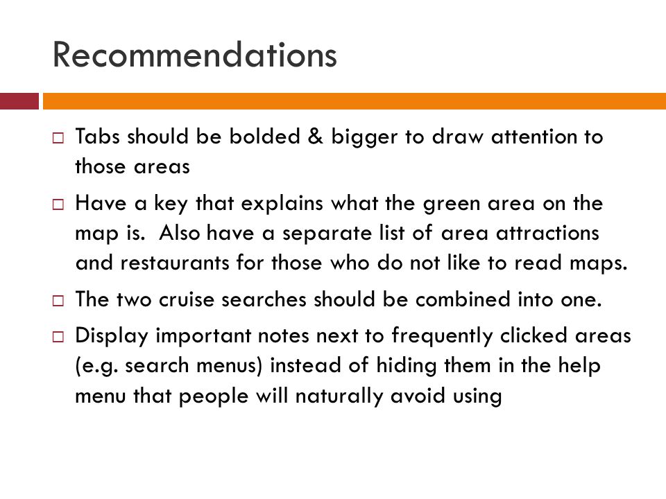 Recommendations  Tabs should be bolded & bigger to draw attention to those areas  Have a key that explains what the green area on the map is.