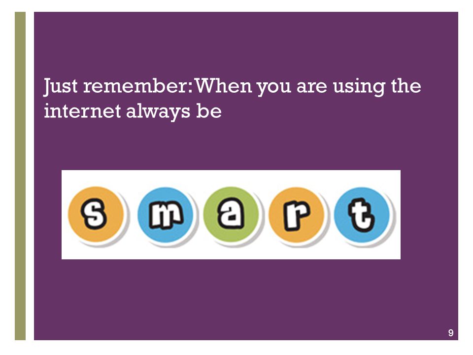 + Just remember: When you are using the internet always be 9