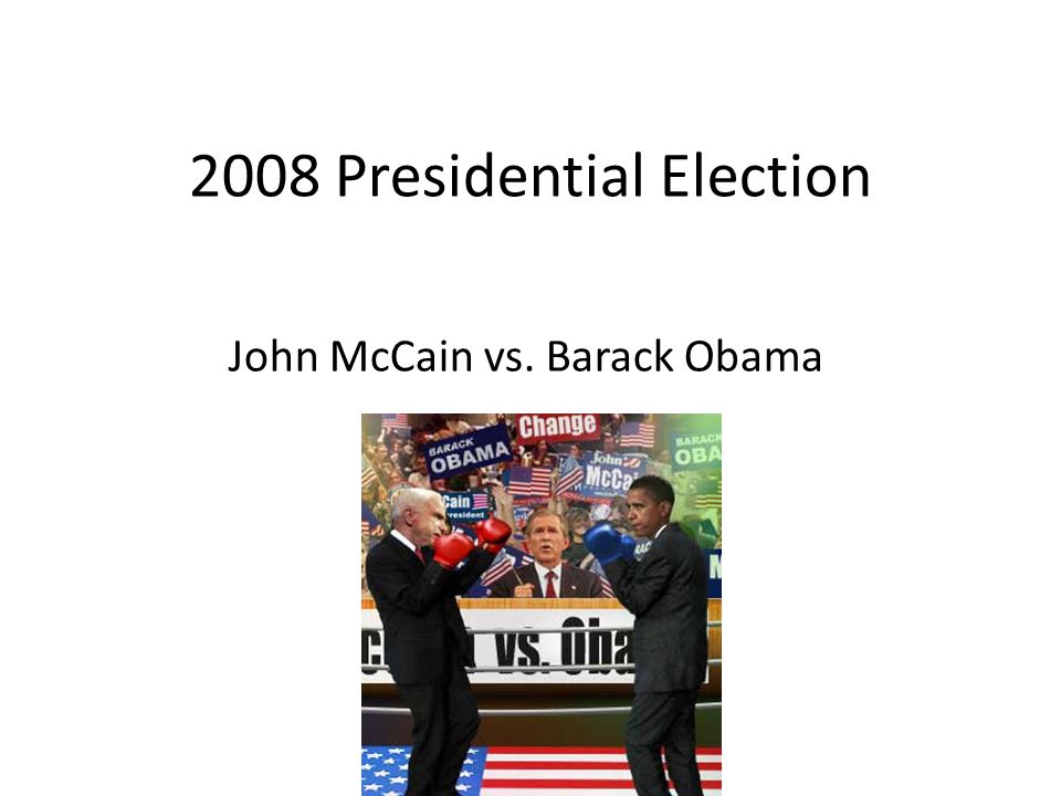 2008 Presidential Election John McCain vs. Barack Obama