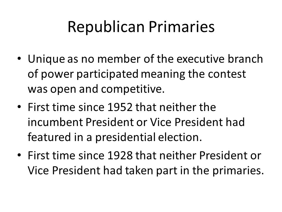 Republican Primaries Unique as no member of the executive branch of power participated meaning the contest was open and competitive.