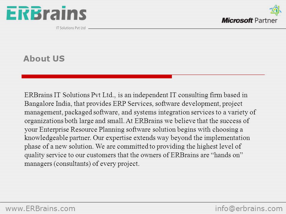 About US ERBrains IT Solutions Pvt Ltd., is an independent IT consulting firm based in Bangalore India, that provides ERP Services, software development, project management, packaged software, and systems integration services to a variety of organizations both large and small.