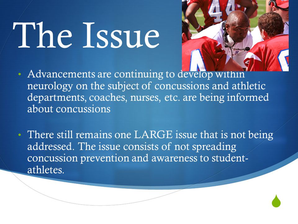  The Issue Advancements are continuing to develop within neurology on the subject of concussions and athletic departments, coaches, nurses, etc.