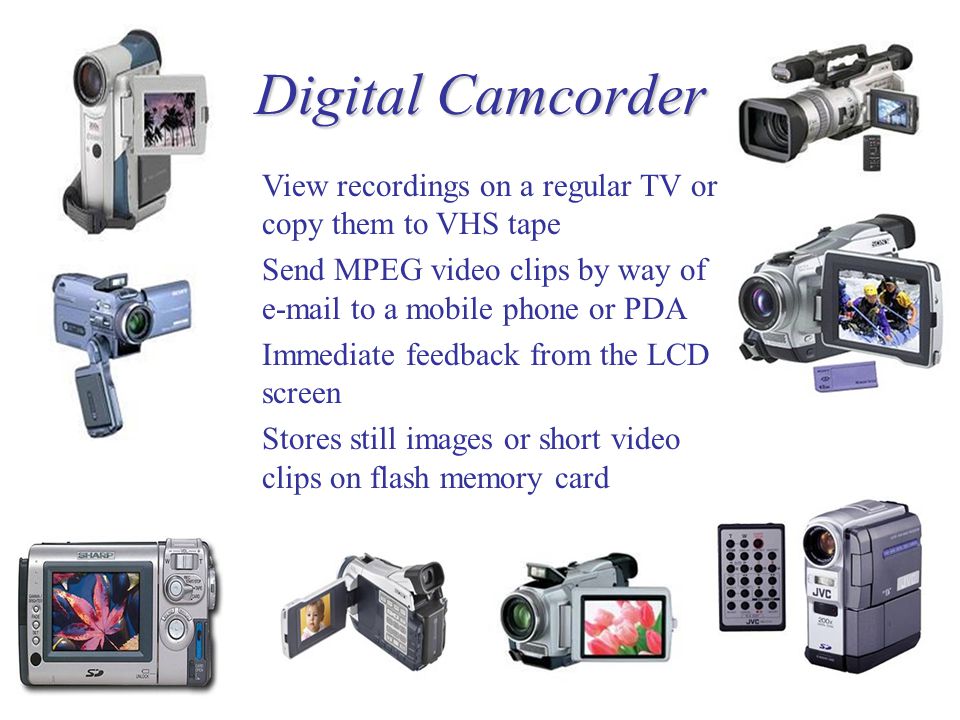 Alternative Input Devices. Digital Camcorder View recordings on a regular  TV or copy them to VHS tape Send MPEG video clips by way of to a mobile. -  ppt download