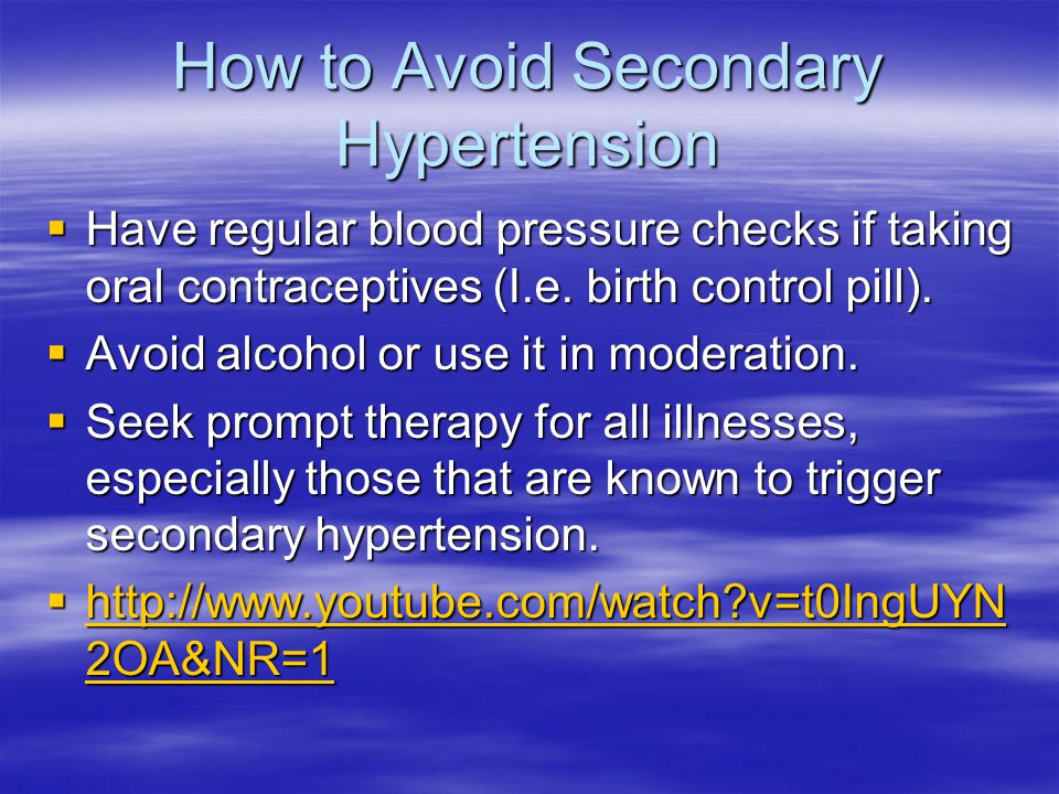How to Avoid Secondary Hypertension  Have regular blood pressure checks if taking oral contraceptives (I.e.