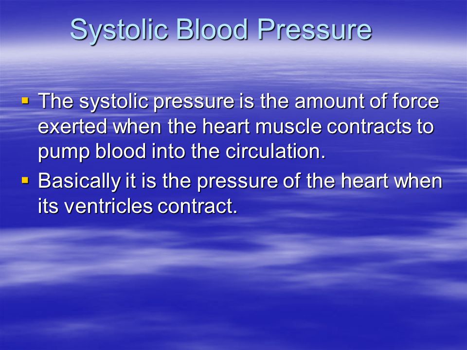 Systolic Blood Pressure TTTThe systolic pressure is the amount of force exerted when the heart muscle contracts to pump blood into the circulation.