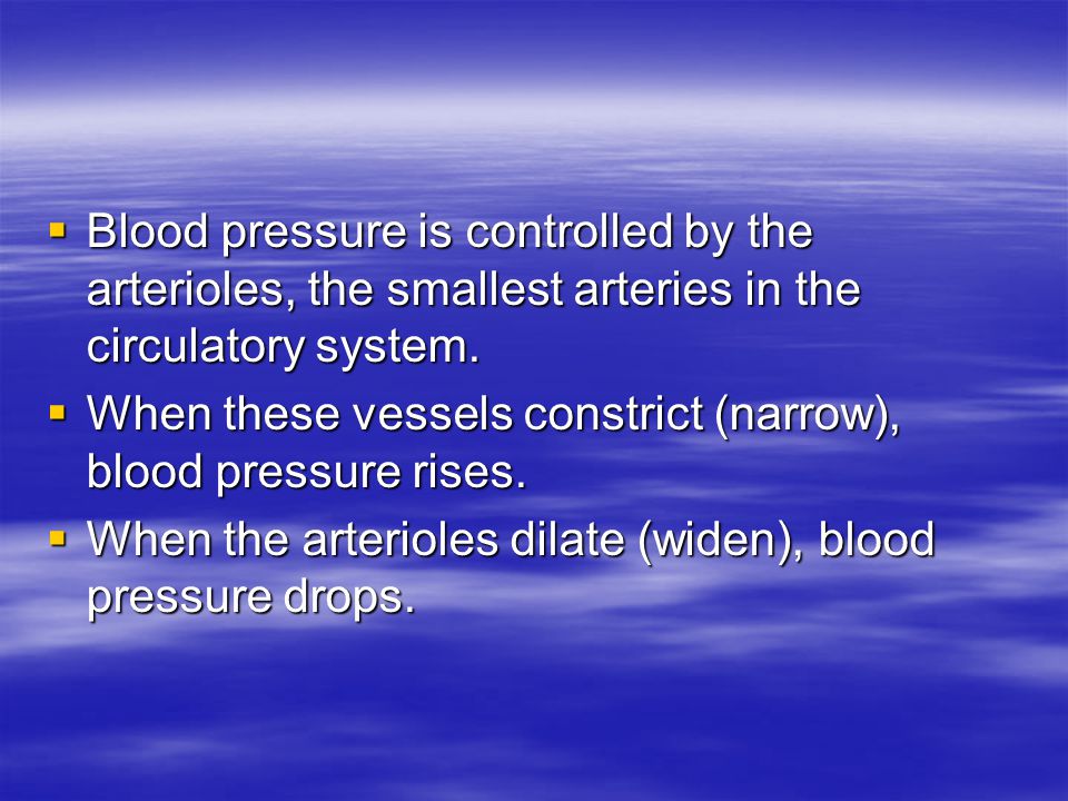  Blood pressure is controlled by the arterioles, the smallest arteries in the circulatory system.