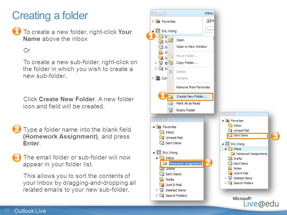 18 Outlook Live Creating a folder To create a new folder, right-click Your Name above the inbox Or To create a new sub-folder, right-click on the folder in which you wish to create a new sub-folder.