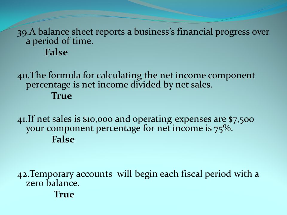 39.A balance sheet reports a business’s financial progress over a period of time.
