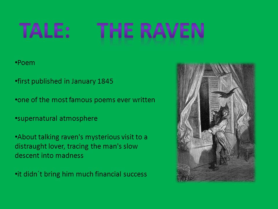 Poem first published in January 1845 one of the most famous poems ever written supernatural atmosphere About talking raven s mysterious visit to a distraught lover, tracing the man s slow descent into madness it didn´t bring him much financial success