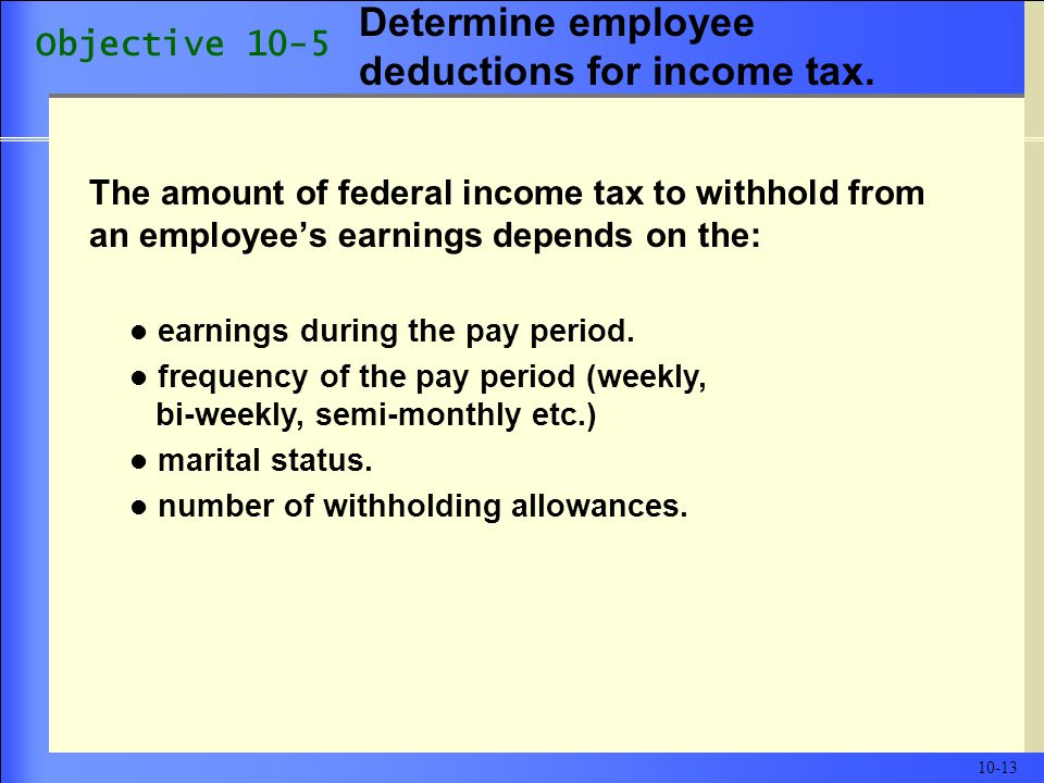 The amount of federal income tax to withhold from an employee’s earnings depends on the: earnings during the pay period.