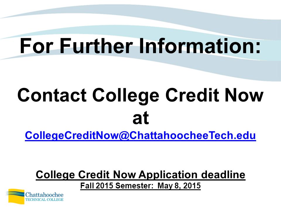 For Further Information: Contact College Credit Now at College Credit Now Application deadline Fall 2015 Semester: May 8, 2015