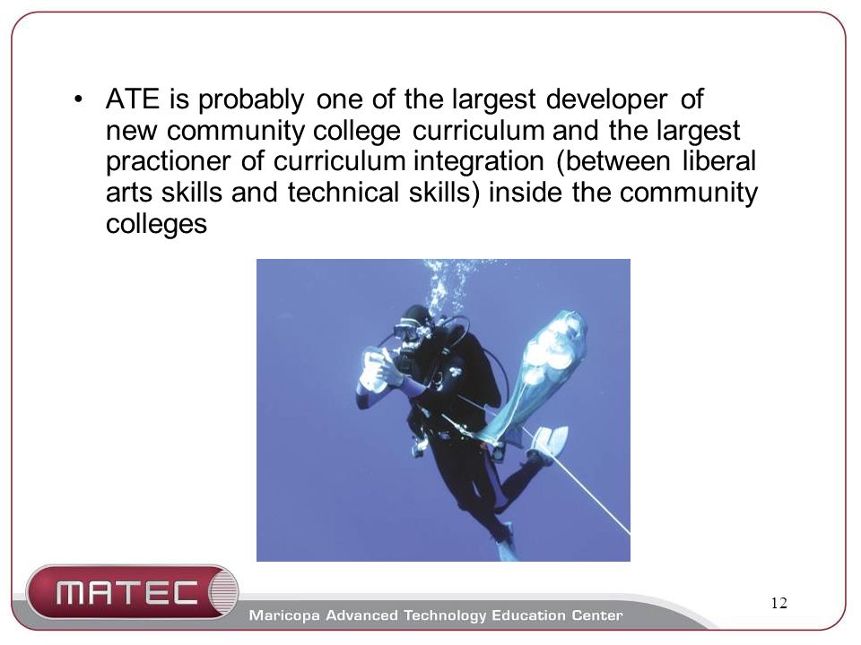 12 ATE is probably one of the largest developer of new community college curriculum and the largest practioner of curriculum integration (between liberal arts skills and technical skills) inside the community colleges