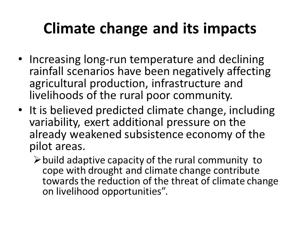 Increasing long-run temperature and declining rainfall scenarios have been negatively affecting agricultural production, infrastructure and livelihoods of the rural poor community.
