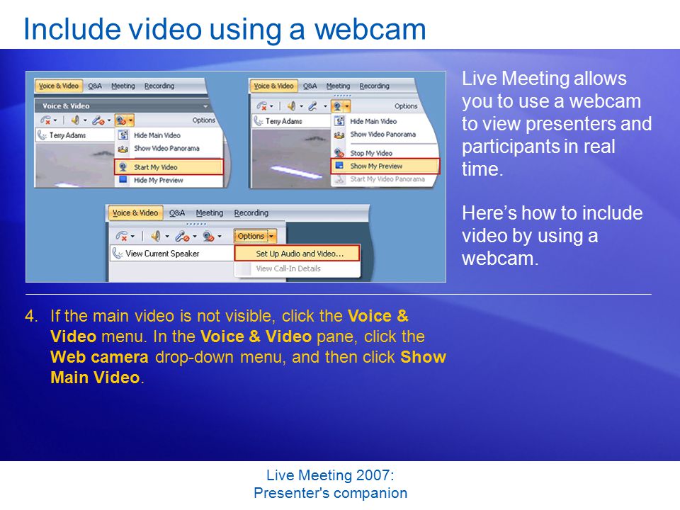 Live Meeting 2007: Presenter s companion Include video using a webcam Live Meeting allows you to use a webcam to view presenters and participants in real time.