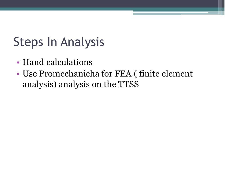 Steps In Analysis Hand calculations Use Promechanicha for FEA ( finite element analysis) analysis on the TTSS