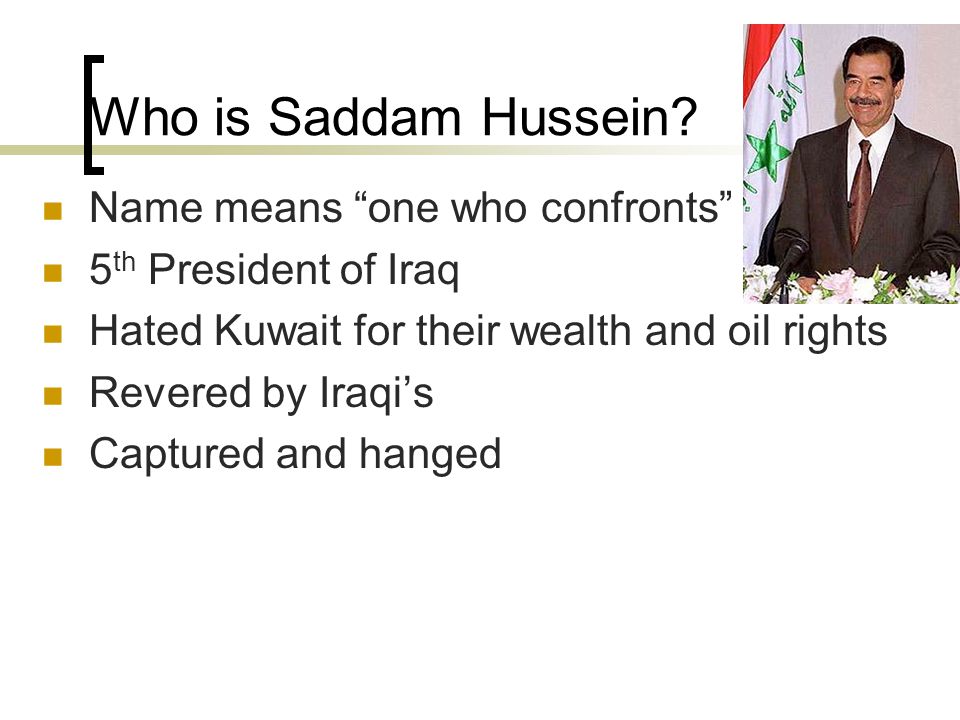 Persian Gulf War/ War in Iraq. Who is Saddam Hussein? Name means 