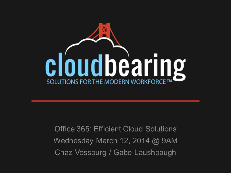 Office 365: Efficient Cloud Solutions Wednesday March 12, 9AM Chaz Vossburg / Gabe Laushbaugh