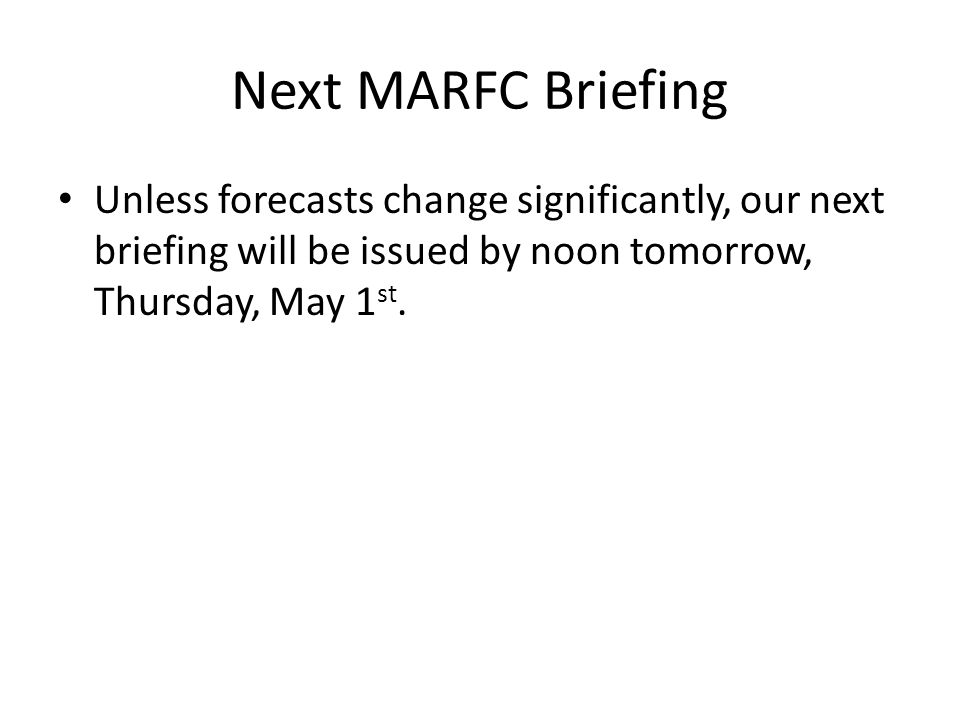 Next MARFC Briefing Unless forecasts change significantly, our next briefing will be issued by noon tomorrow, Thursday, May 1 st.