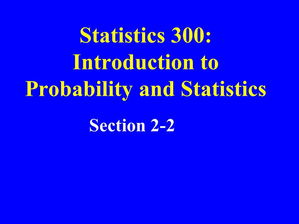 Statistics 300: Introduction to Probability and Statistics Section 2-2