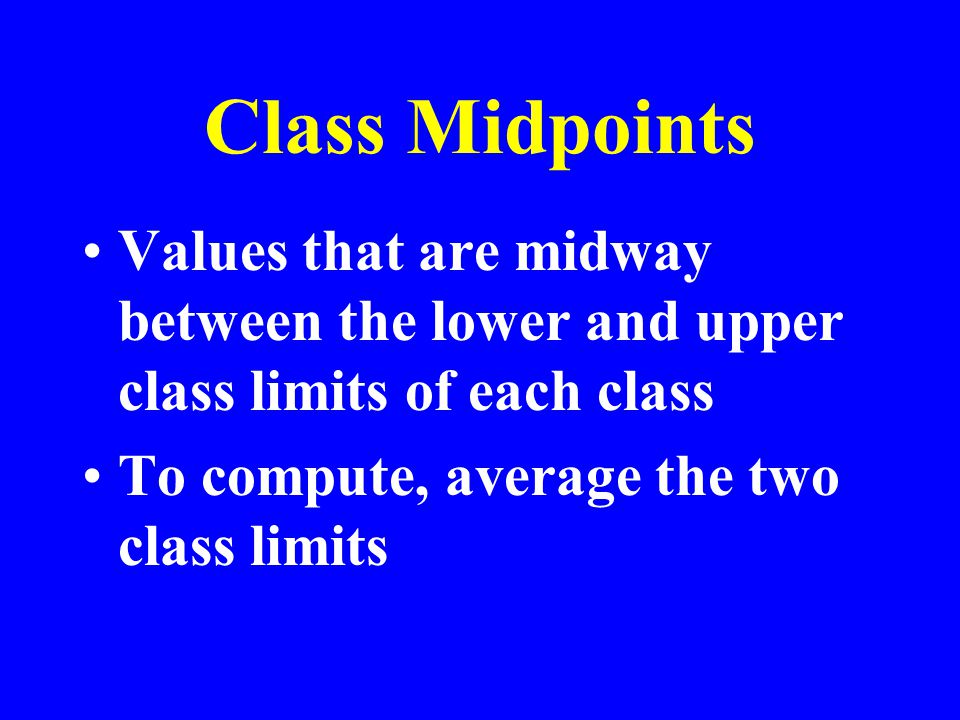 Class Midpoints Values that are midway between the lower and upper class limits of each class To compute, average the two class limits