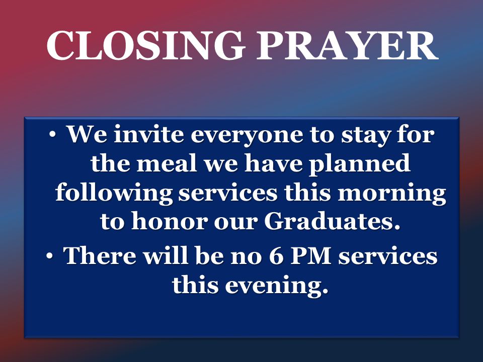 We invite everyone to stay for the meal we have planned following services this morning to honor our Graduates.