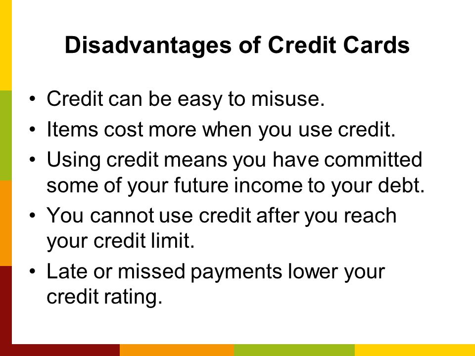 Disadvantages of Credit Cards Credit can be easy to misuse.