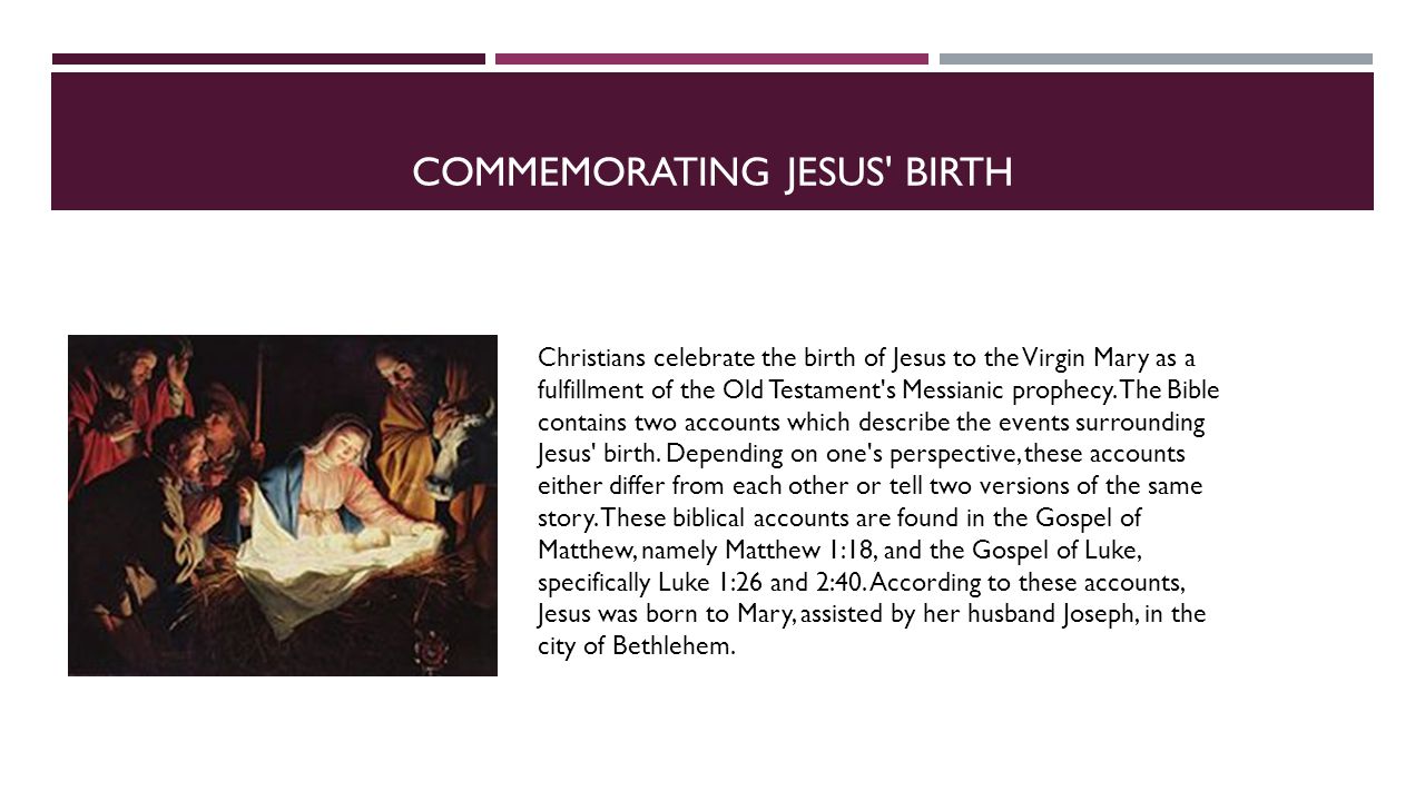 COMMEMORATING JESUS BIRTH Christians celebrate the birth of Jesus to the Virgin Mary as a fulfillment of the Old Testament s Messianic prophecy.