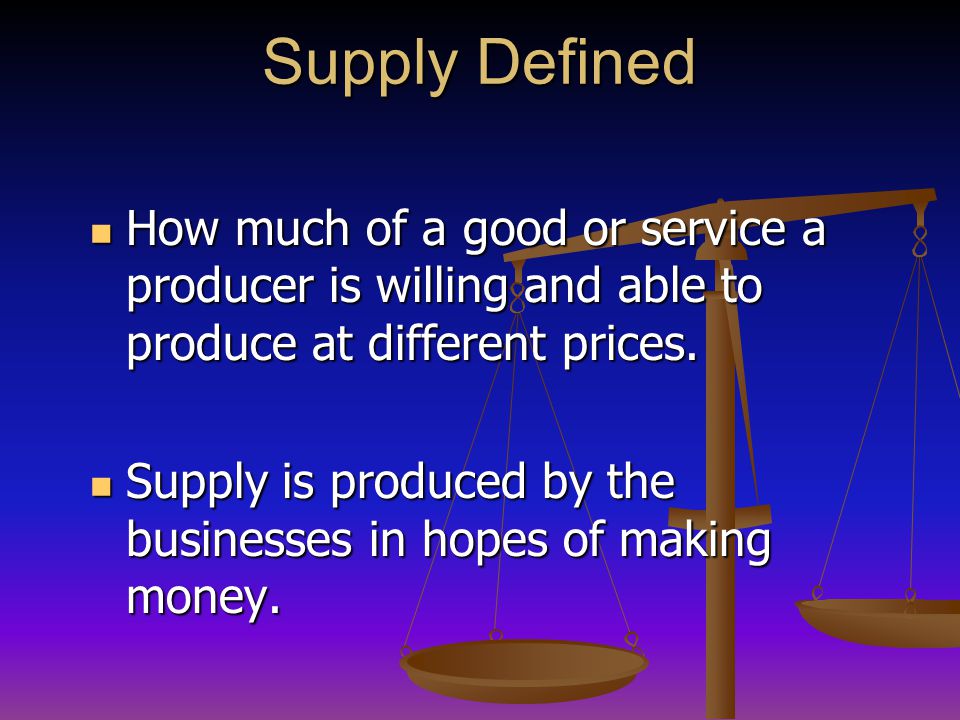 Supply Defined How much of a good or service a producer is willing and able to produce at different prices.