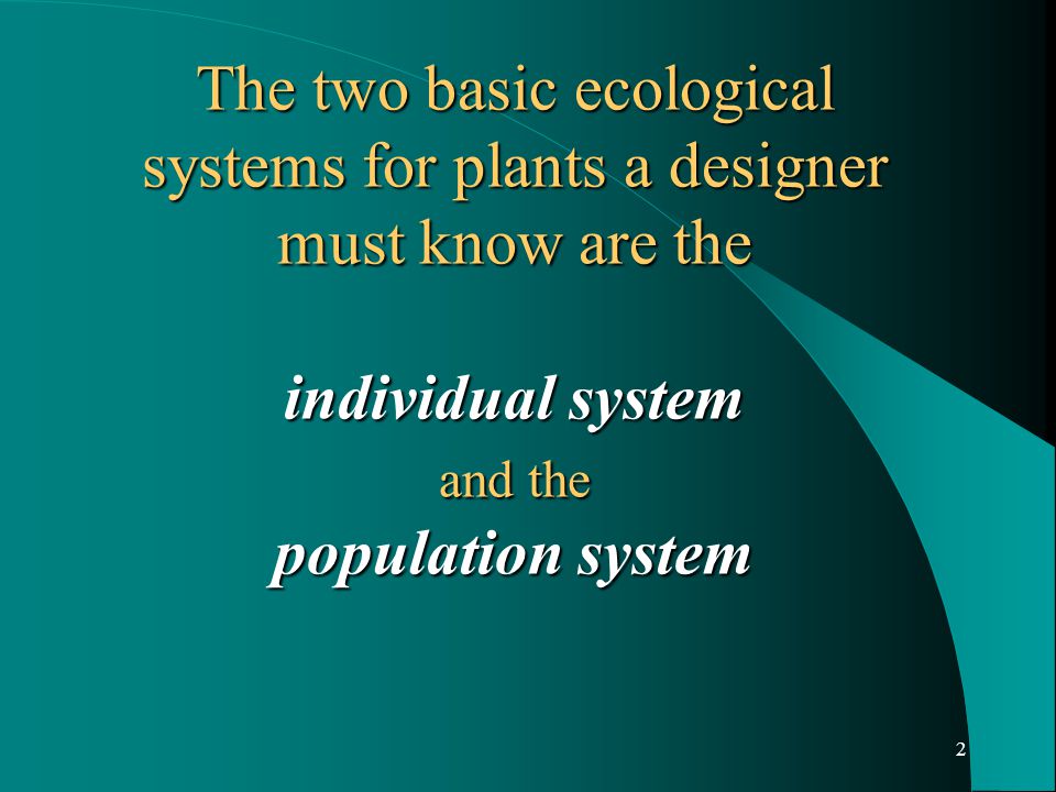 2 The two basic ecological systems for plants a designer must know are the individual system and the population system