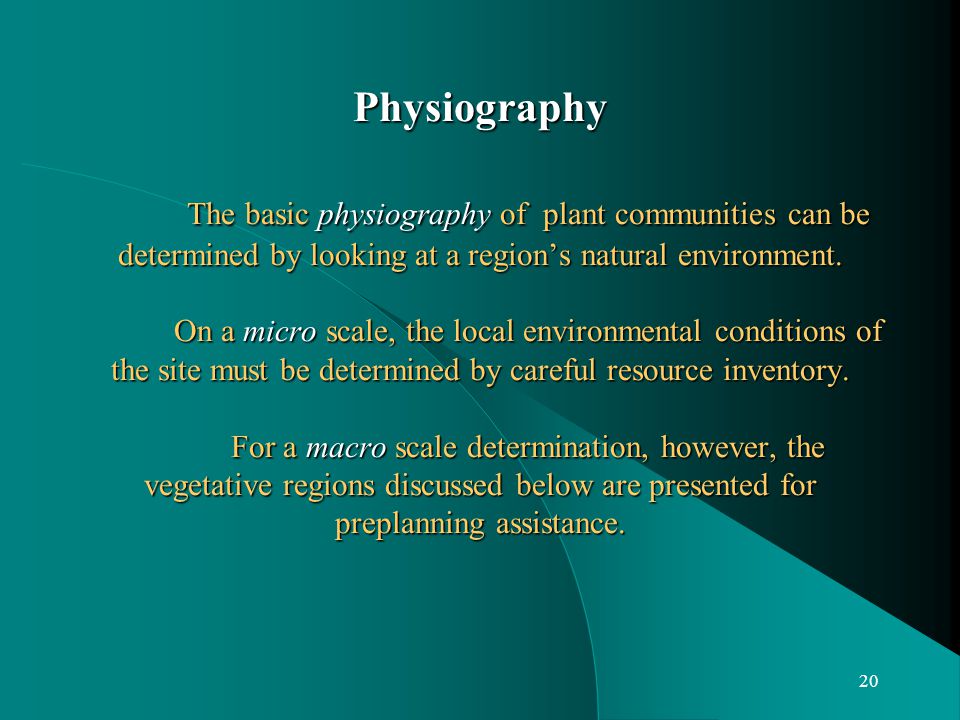 20 Physiography The basic physiography of plant communities can be determined by looking at a region’s natural environment.