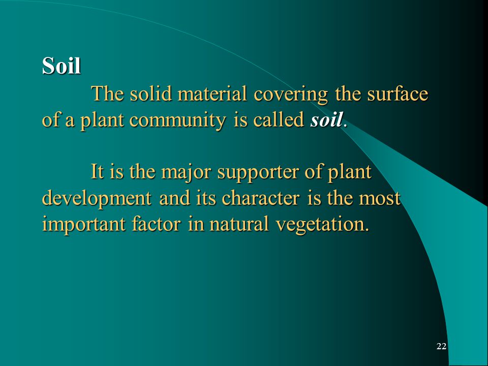 22 Soil The solid material covering the surface of a plant community is called soil.