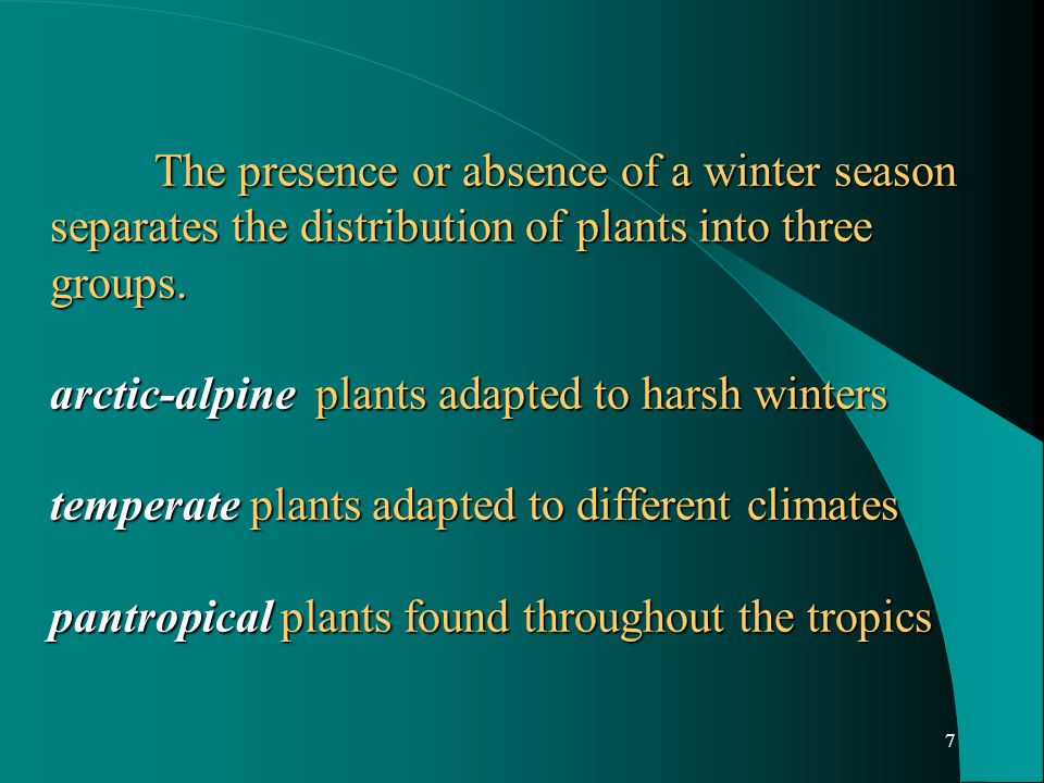 7 The presence or absence of a winter season separates the distribution of plants into three groups.