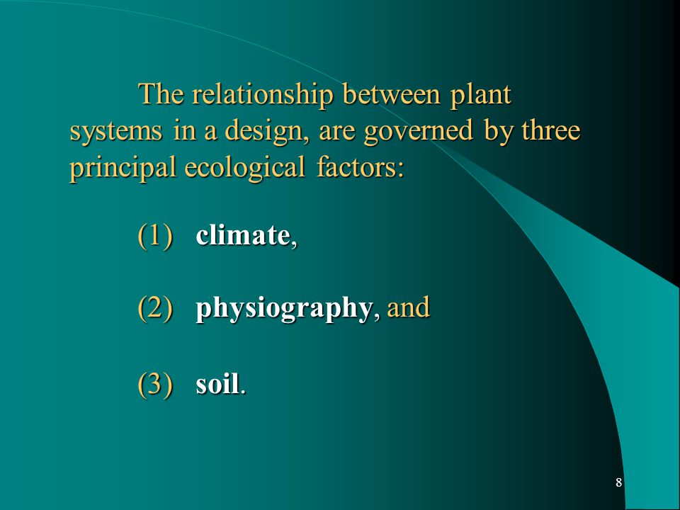 8 The relationship between plant systems in a design, are governed by three principal ecological factors: (1) climate, (2) physiography, and (3) soil.