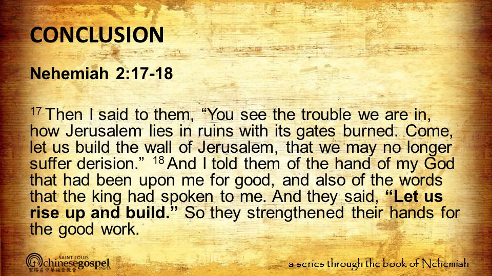 a series through the book of Nehemiah CONCLUSION Nehemiah 2: Then I said to them, You see the trouble we are in, how Jerusalem lies in ruins with its gates burned.