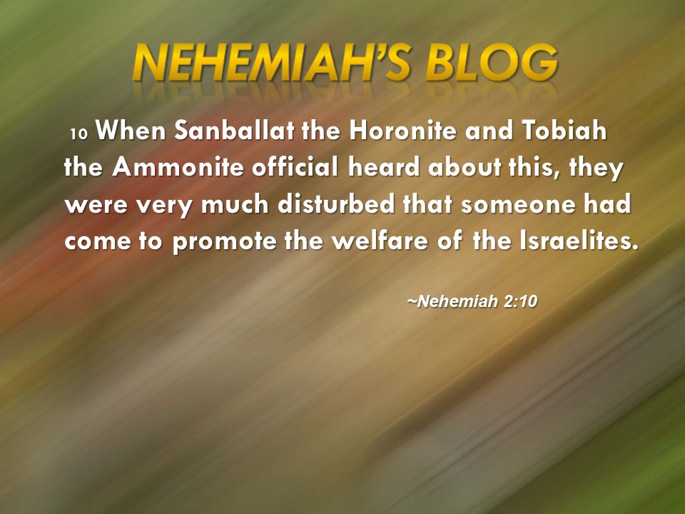 10 When Sanballat the Horonite and Tobiah the Ammonite official heard about this, they were very much disturbed that someone had come to promote the welfare of the Israelites.